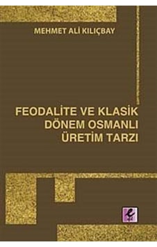 Feodalite Ve Klasik Dönem Osmanlı Üretim Tarzı / Mehmet Ali Kı... 9786054334032 Feodalite Ve Klasik Dönem Osmanlı Üretim Tarzı / Mehmet Ali Kı... 9786054334032