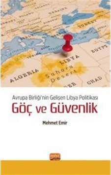 Avrupa Birliği'nin Gelişen Libya Politikası: Göç ve Güvenlik - Mehmet Emir - Nobel Bilimsel Eserler