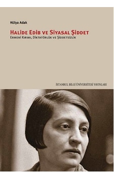 Halide Edib ve Siyasal Şiddet Ermeni Kırımı Diktatörlük ve Şiddetsizlik - Hülya Adak - İstanbul Bilgi Üniv.Yayınları Halide Edib ve Siyasal Şiddet Ermeni Kırımı Diktatörlük ve Şiddetsizlik - Hülya Adak - İstanbul Bilgi Üniv.Yayınları