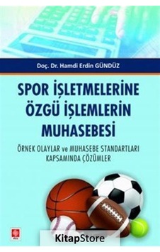 Spor İşletmelerine Özgü İşlemlerin Muhasebesi - Örnek Olaylar ve Muhasebe Standartları Kapsamında Çözümler - Hamdi Erdin Gündüz - Ekin Basım Yayın
