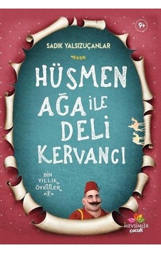 Hüsmen Ağa ile Deli Kervancı-Bin Yıllık Öyküler 2 - Sadık Yalsızuçanlar - Mevsimler Çocuk