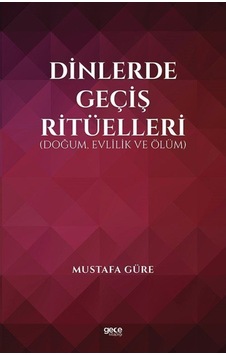 Dinlerde Geçiş Ritüelleri: Doğum Evlilik ve Ölüm - Mustafa Güre - Gece Kitaplığı Dinlerde Geçiş Ritüelleri: Doğum Evlilik ve Ölüm - Mustafa Güre - Gece Kitaplığı
