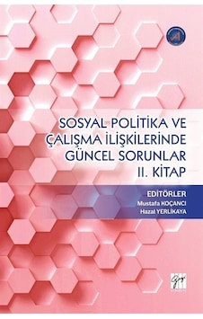 Sosyal Politika ve Çalışma İlişkilerinde Güncel Sorunlar 2.Kitap- Gazi Kitabevi Sosyal Politika ve Çalışma İlişkilerinde Güncel Sorunlar 2.Kitap- Gazi Kitabevi