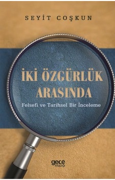İki Özgürlük Arasında-Felsefi ve Tarihsel Bir İnceleme - Seyit Coşkun - Gece Kitaplığı