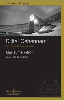 Dijital Cehennem - Bir Like'ın Ucuna Yolculuk - 21.Yüzyıl Kitaplığı - Guillaume Pitron - İş Bankası Kültür Yayınları