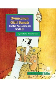 Oyuncunun Gizli Sanatı - Eugenio Barba - Nicola Savarese - İstanbul Bilgi Üniv.Yayınları Oyuncunun Gizli Sanatı - Eugenio Barba - Nicola Savarese - İstanbul Bilgi Üniv.Yayınları