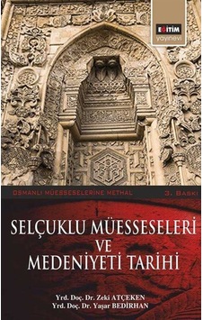 Selçuklu Müesseseleri ve Medeniyeti Tarihi - Zeki Atçeken - Yaşar Bedirhan - Eğitim Yayınevi Selçuklu Müesseseleri ve Medeniyeti Tarihi - Zeki Atçeken - Yaşar Bedirhan - Eğitim Yayınevi