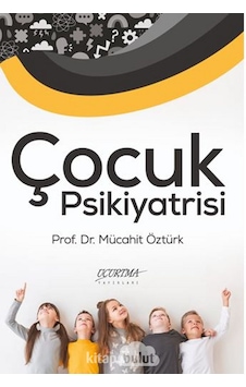 Çocuk Psikiyatrisi Prof. Dr. Mücahit Öztürk Uçurtma Yayınları Çocuk Psikiyatrisi Prof. Dr. Mücahit Öztürk Uçurtma Yayınları