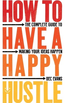 How To Have A Happy Hustle: The Complete Guide To Making Your Ideas Happen How To Have A Happy Hustle: The Complete Guide To Making Your Ideas Happen