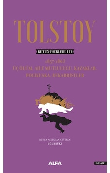 Tolstoy Bütün Eserleri 3: Üç Ölüm-Aile Mutluluğu Kazaklar Polikuşka Dekabristler - Lev Nikolayeviç Tolstoy - Alfa Yayıncılık Tolstoy Bütün Eserleri 3: Üç Ölüm-Aile Mutluluğu Kazaklar Polikuşka Dekabristler - Lev Nikolayeviç Tolstoy - Alfa Yayıncılık