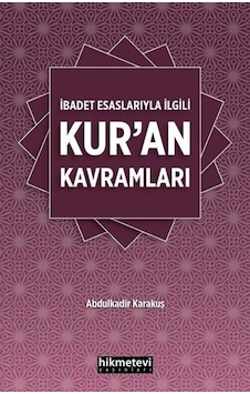 İbadet Esaslarıyla İlgili Kur'an Kavramları - Abdulkadir Karakuş - Hikmetevi Yayınları İbadet Esaslarıyla İlgili Kur'an Kavramları - Abdulkadir Karakuş - Hikmetevi Yayınları