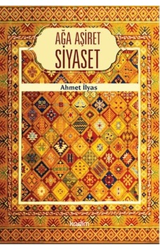 Ağa Aşiret Siyaset - Ahmet İlyas - Kadim Ağa Aşiret Siyaset - Ahmet İlyas - Kadim