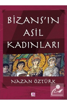 Bizans'In Asil Kadınları / Nazan Öztürk 9789753903561 Bizans'In Asil Kadınları / Nazan Öztürk 9789753903561