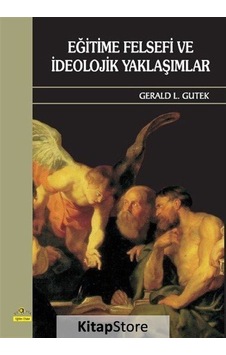 Eğitime Felsefi ve Ideolojik Yaklaşımlar / Gerald L. Gutek Eğitime Felsefi ve Ideolojik Yaklaşımlar / Gerald L. Gutek