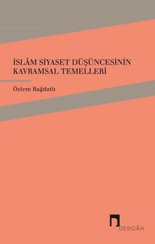 İslam Siyaset Düşüncesinin Kavramsal Temelleri - Özlem Bağdatlı - Dergah Yayınları İslam Siyaset Düşüncesinin Kavramsal Temelleri - Özlem Bağdatlı - Dergah Yayınları