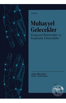 Muhayyel Gelecekler - Kurgusal Beklentiler ve Kapitalist Dinamikler - Jens Beckert - alBaraka Yayınları Muhayyel Gelecekler - Kurgusal Beklentiler ve Kapitalist Dinamikler - Jens Beckert - alBaraka Yayınları