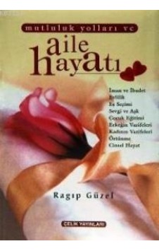 Mutluluk Yolları ve Aile Hayatı - Ragıp Güzel - Çelik Yayınevi Mutluluk Yolları ve Aile Hayatı - Ragıp Güzel - Çelik Yayınevi