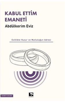 Kabul Ettim Emaneti - Evlilikte Huzur ve Mutluluğun Adresi - Abdulkerim Eviz - Çınaraltı Yayınları Kabul Ettim Emaneti - Evlilikte Huzur ve Mutluluğun Adresi - Abdulkerim Eviz - Çınaraltı Yayınları