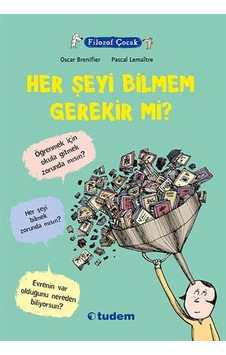 Filozof Çocuk - Her Şeyi Bilmem Gerekir Mi? - Oscar Brenifier - Tudem Yayınları Filozof Çocuk - Her Şeyi Bilmem Gerekir Mi? - Oscar Brenifier - Tudem Yayınları