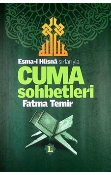 Esma-i Hüsna Sırlarıyla Cuma Sohbetleri 1. Cilt / Fatma Temir Esma-i Hüsna Sırlarıyla Cuma Sohbetleri 1. Cilt / Fatma Temir