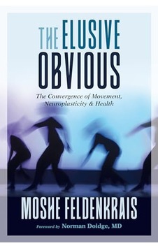 The Elusive Obvious: The Convergence Of Movement, Neuroplasticity, And Health The Elusive Obvious: The Convergence Of Movement, Neuroplasticity, And Health