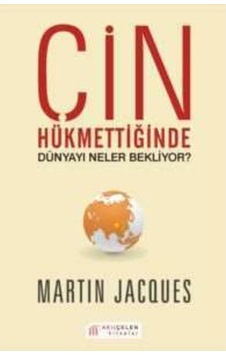 Çin Hükmettiğinde Dünyayı Neler Bekliyor? - Martin Jacques - Akılçelen Kitaplar Çin Hükmettiğinde Dünyayı Neler Bekliyor? - Martin Jacques - Akılçelen Kitaplar