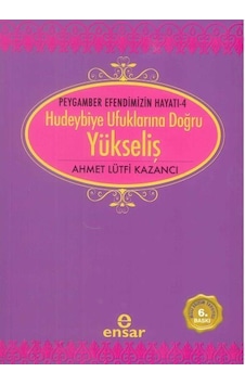 Hudeybiye Ufuklarına Doğru Yükseliş - Ahmet Lütfi Kazancı - Ensar