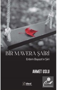 Bir Mavera Şairi-Erdem Bayazıt'ın Şiiri - Ahmet Uslu - İdeal Kültür Yayıncılık