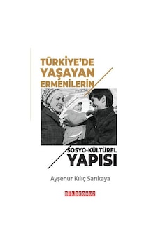 Türkiye'de Yaşayan Ermenilerin Sosyo-Kültürel Yapısı - Ayşenur Kılıç Sarıkaya - Bilgeoğuz Yayınları Türkiye'de Yaşayan Ermenilerin Sosyo-Kültürel Yapısı - Ayşenur Kılıç Sarıkaya - Bilgeoğuz Yayınları
