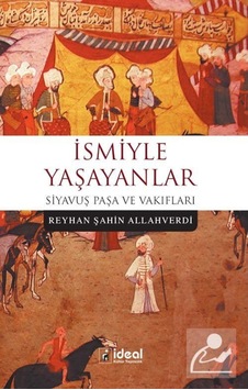 Siyavuş Paşa ve Vakıfları-İsmiyle Yaşayanlar - Reyhan Şahin Allahverdi - İdeal Kültür Yayıncılık