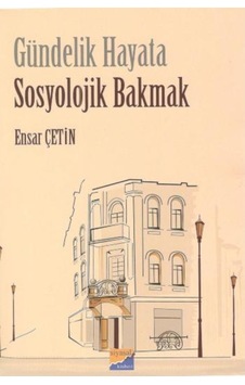 Gündelik Hayata Sosyolojik Bakmak - Ensar Çetin - Siyasal Kitabevi Gündelik Hayata Sosyolojik Bakmak - Ensar Çetin - Siyasal Kitabevi