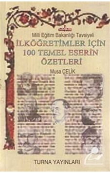 İlköğretimler için 100 Temel Eserin Özetleri / Musa Çelik İlköğretimler için 100 Temel Eserin Özetleri / Musa Çelik