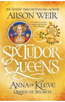 Anna of Kleve Queen of Secrets - The Six Tudor Queens Series 9781472227768 Anna of Kleve Queen of Secrets - The Six Tudor Queens Series 9781472227768