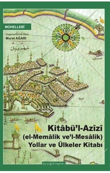 Kitabü'l Azîzî El-memalik Ve'l-mesalik Yollar Ve Ülkeler Kitabı Kitabü'l Azîzî El-memalik Ve'l-mesalik Yollar Ve Ülkeler Kitabı