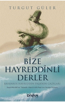 Bize Hayreddinli Derler - Barbaros Hayreddin Paşa'nın Gazaları - Turgut Güler - Divan Kitap Bize Hayreddinli Derler - Barbaros Hayreddin Paşa'nın Gazaları - Turgut Güler - Divan Kitap