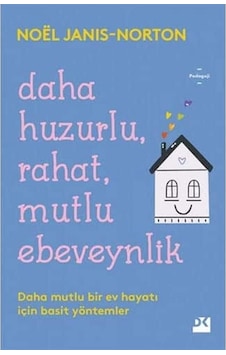 Daha Huzurlu Rahat Mutlu Ebeveynlik: Daha Mutlu Bir Ev Hayatı İçin Basit Yöntemler Daha Huzurlu Rahat Mutlu Ebeveynlik: Daha Mutlu Bir Ev Hayatı İçin Basit Yöntemler