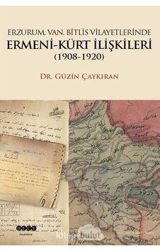 Erzurum Van Bitlis Vilayetlerinde Ermeni - Kürt İlişkileri 1908 - 1920 - Güzin Çaykıran - Hece Yayınları Erzurum Van Bitlis Vilayetlerinde Ermeni - Kürt İlişkileri 1908 - 1920 - Güzin Çaykıran - Hece Yayınları