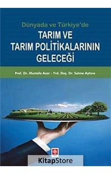 Dünyada ve Türkiye'de Tarım ve Tarım Politikalarının Geleceği - Selma Aytüre - Mustafa Acar - Ekin Basım Yayın Dünyada ve Türkiye'de Tarım ve Tarım Politikalarının Geleceği - Selma Aytüre - Mustafa Acar - Ekin Basım Yayın