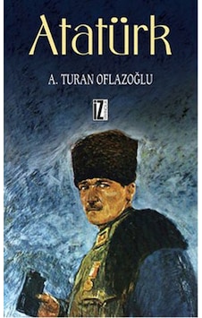 Atatürk - A. Turan Oflazoğlu - İz Yayıncılık Atatürk - A. Turan Oflazoğlu - İz Yayıncılık