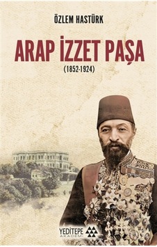 Arap İzzet Paşa 1852 - 1924 - Özlem Hastürk - Yeditepe Akademi Arap İzzet Paşa 1852 - 1924 - Özlem Hastürk - Yeditepe Akademi