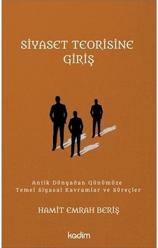 Siyaset Teorisine Giriş: Antik Dünyadan Günümüze Temel Siyasal Kavramlar ve Süreçler - Hamit Emrah Beriş - Kadim Siyaset Teorisine Giriş: Antik Dünyadan Günümüze Temel Siyasal Kavramlar ve Süreçler - Hamit Emrah Beriş - Kadim