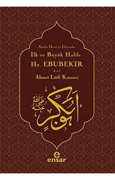 İlk ve Büyük Halife Hz. Ebubekir (r.a.) - Lütfi Kazancı - Ensar Neşriyat