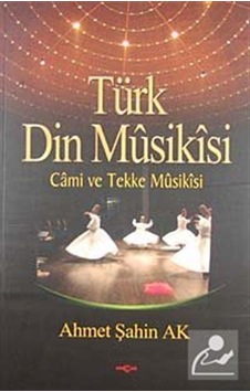 Türk Din Musikisi - Cami ve Tekke Musikisi - Ahmet Şahin Ak - Akçağ Yayınları