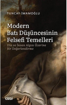 Modern Batı Düşüncesinin Felsefi Temelleri - Din ve İnsan Algısı Üzerine Bir Değerlendirme - Tuncay İmamoğlu - Çizgi Kitabevi