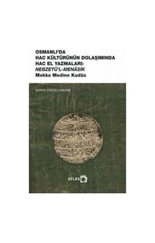 Osmanlı'da Hac Kültürünün Dolaşımında Hac El Yazmaları: Nebzetü'l-Menasik Mekke Medine Kudüs - Şerife Eroğlu Memiş - Atlas Akademi Yayınları