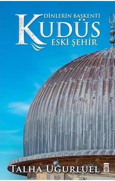 Dinlerin Başkenti Kudüs - Eski Şehir - Talha Uğurluel - Timaş Yayınları Dinlerin Başkenti Kudüs - Eski Şehir - Talha Uğurluel - Timaş Yayınları