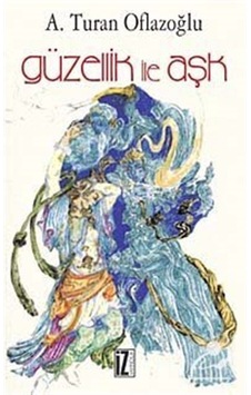 Güzellik ile Aşk - A. Turan Oflazoğlu - İz Yayıncılık