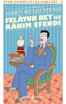 Günümüz Türkçesiyle Felatun Bey ile Rakım Efendi - Ahmed Midhat Efendi - İş Bankası Kültür Yayınları Günümüz Türkçesiyle Felatun Bey ile Rakım Efendi - Ahmed Midhat Efendi - İş Bankası Kültür Yayınları