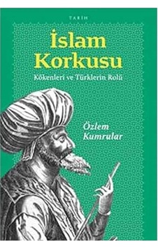 İslam Korkusu Kökenleri Ve Türklerin Rolü - Özlem Kumrular İlk Baskı 2012