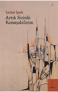 Artık Sizinle Konuşabilirim / Sedat İpek